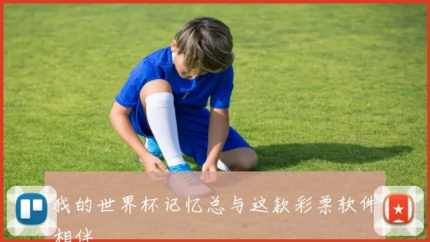 我的世界杯记忆总与这款彩票软件相伴