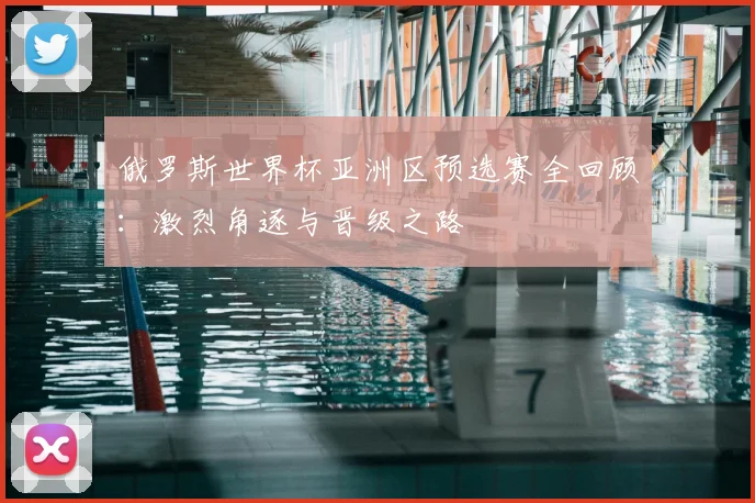 俄罗斯世界杯亚洲区预选赛全回顾：激烈角逐与晋级之路