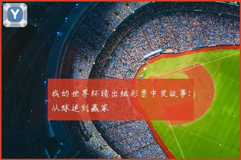 我的世界杯猜出组彩票中奖故事：从球迷到赢家
